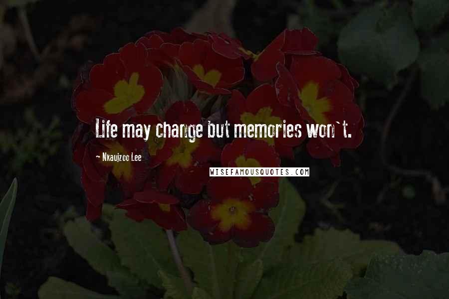 Nkaujzoo Lee quotes: Life may change but memories won't.