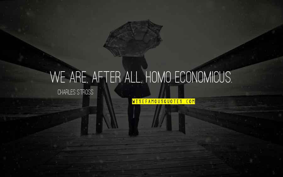 Nkbed Quotes By Charles Stross: We are, after all, homo economicus. Nkbed Quotes By Charles Stross: We are, after all, homo economicus.