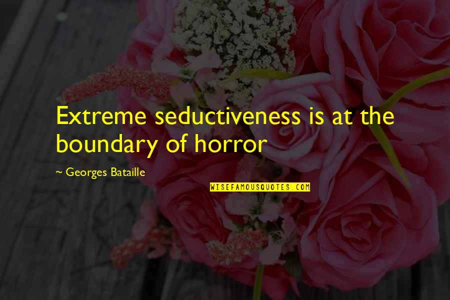 Nkda Quotes By Georges Bataille: Extreme seductiveness is at the boundary of horror Nkda Quotes By Georges Bataille: Extreme seductiveness is at the boundary of horror