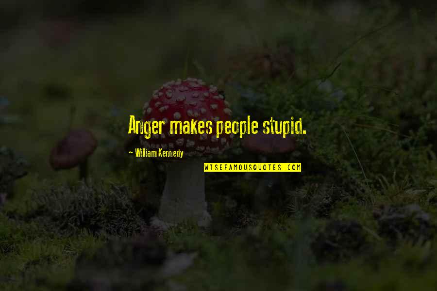 Nkda Quotes By William Kennedy: Anger makes people stupid. Nkda Quotes By William Kennedy: Anger makes people stupid.