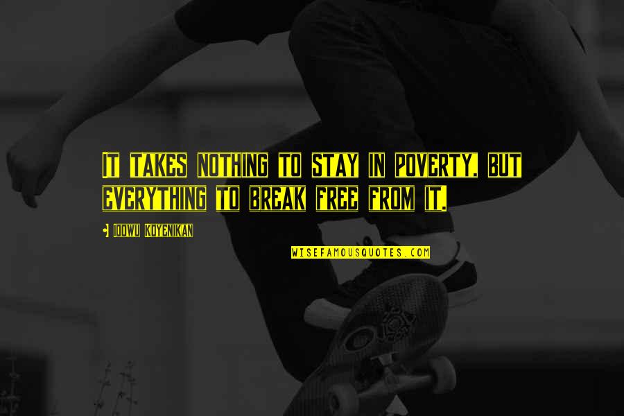 Nke Quote Quotes By Idowu Koyenikan: It takes nothing to stay in poverty, but