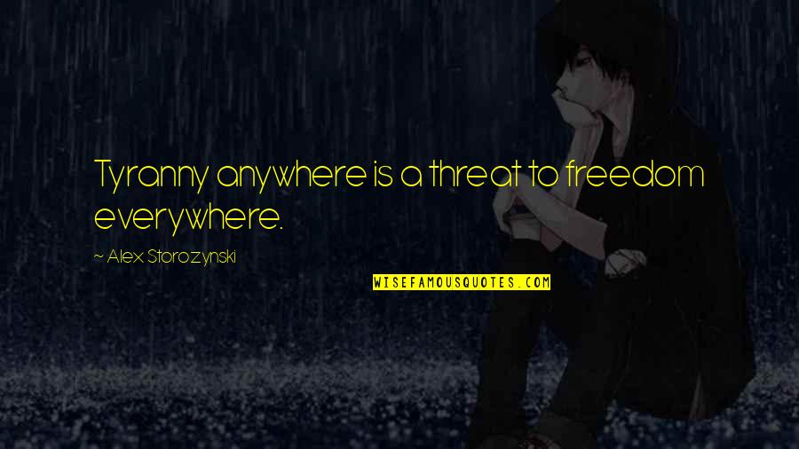 Nkechinyere Ejimadu Quotes By Alex Storozynski: Tyranny anywhere is a threat to freedom everywhere. Nkechinyere Ejimadu Quotes By Alex Storozynski: Tyranny anywhere is a threat to freedom everywhere.