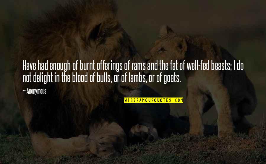 Nkelenga Quotes By Anonymous: Have had enough of burnt offerings of rams Nkelenga Quotes By Anonymous: Have had enough of burnt offerings of rams