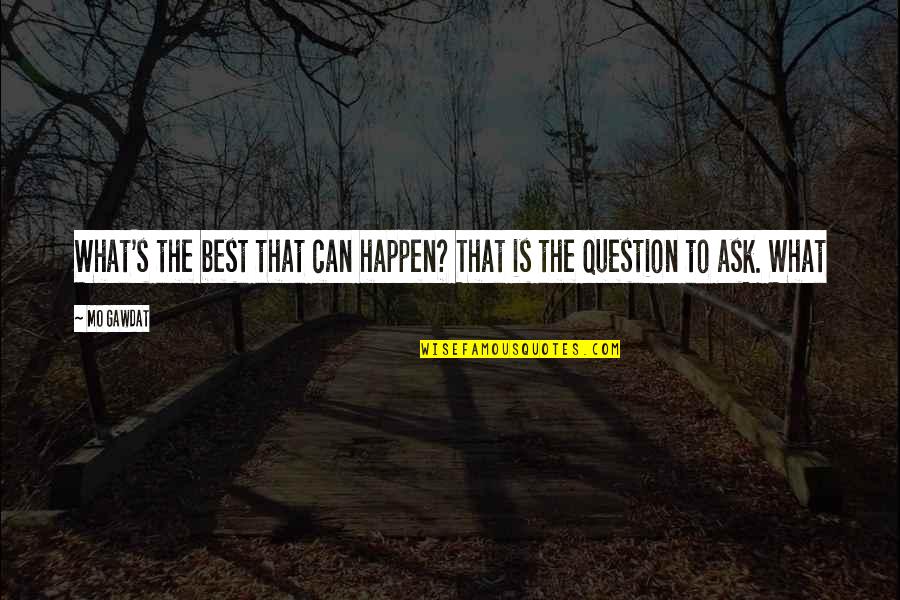 Nkhensani Mlondzos Birthplace Quotes By Mo Gawdat: What's the best that can happen? That is