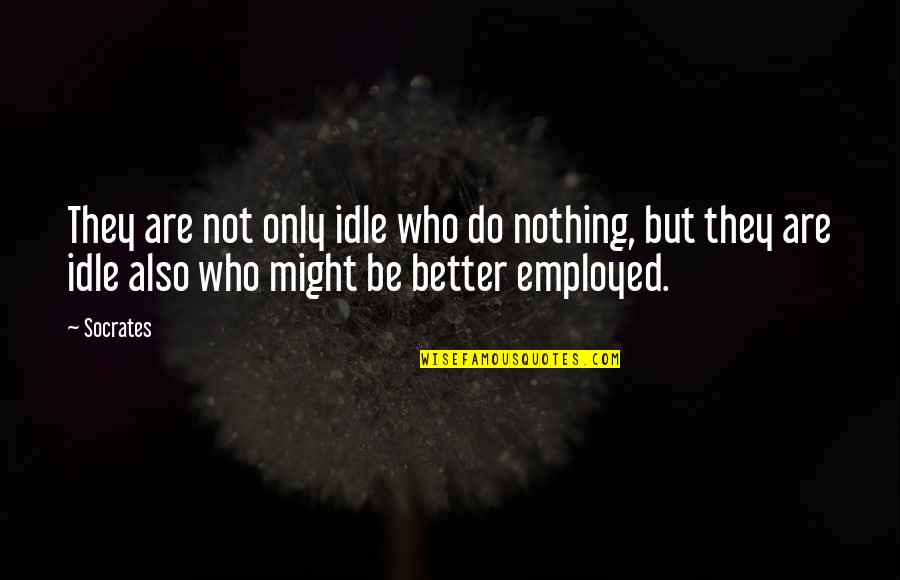 Nkhensani On Muvhango Quotes By Socrates: They are not only idle who do nothing,