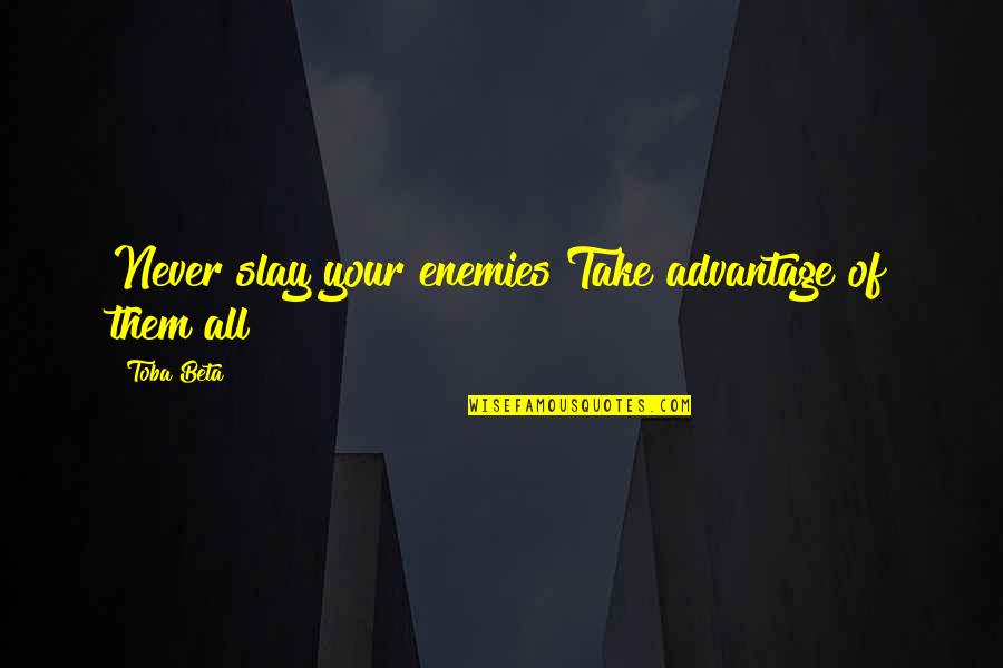 Nkiruka Chuba Quotes By Toba Beta: Never slay your enemies!Take advantage of them all!