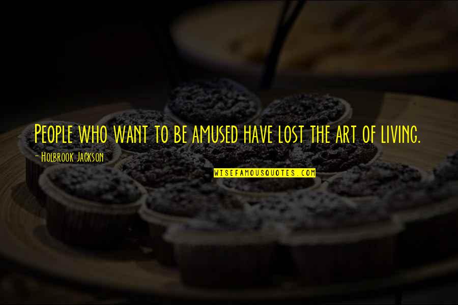 Nkiruka Quotes By Holbrook Jackson: People who want to be amused have lost Nkiruka Quotes By Holbrook Jackson: People who want to be amused have lost