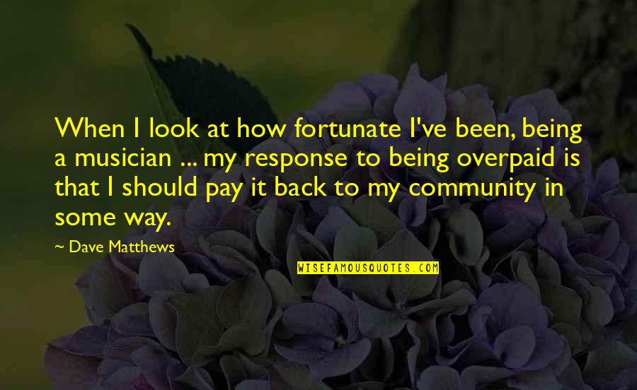 Nkjv Journaling Quotes By Dave Matthews: When I look at how fortunate I've been,
