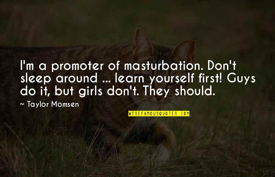 Nkopane Mohola Quotes By Taylor Momsen: I'm a promoter of masturbation. Don't sleep around