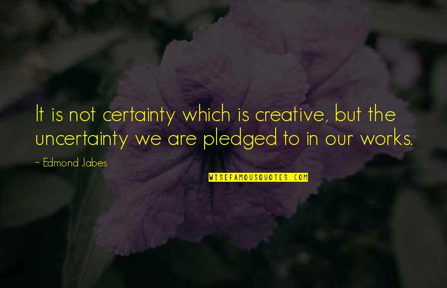 Nkosi Sihlangene Quotes By Edmond Jabes: It is not certainty which is creative, but Nkosi Sihlangene Quotes By Edmond Jabes: It is not certainty which is creative, but