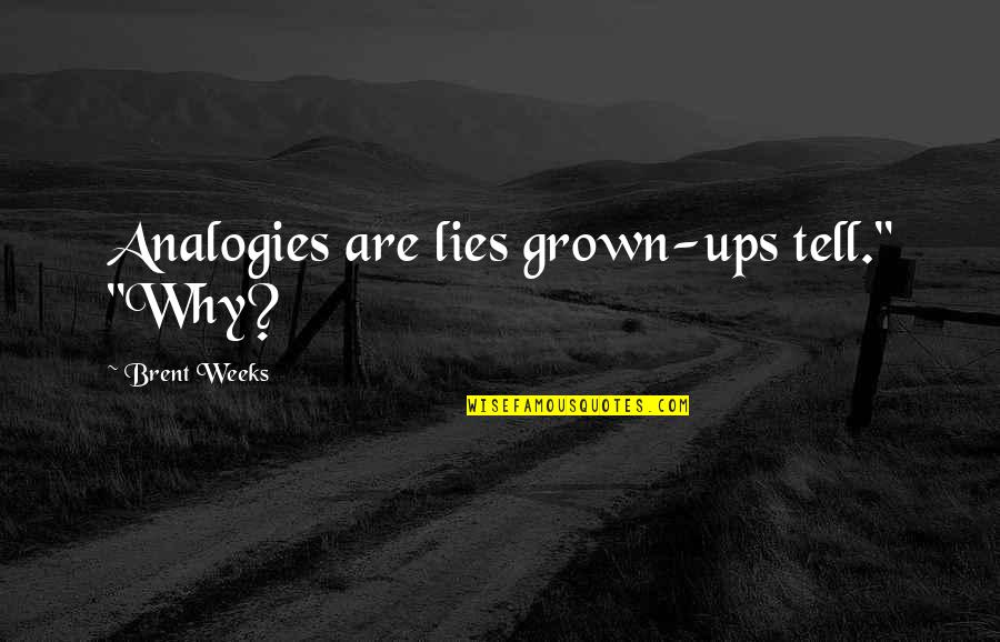 Nkosi Sikelel Quotes By Brent Weeks: Analogies are lies grown-ups tell." "Why?