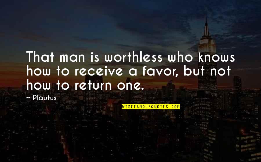 Nkosinathi Mankayi Quotes By Plautus: That man is worthless who knows how to