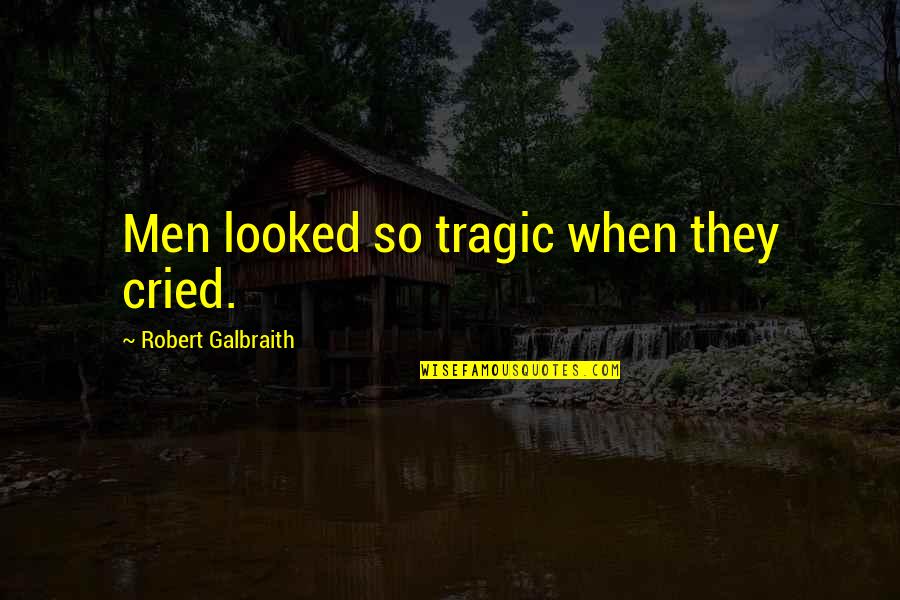 Nkosinathi Mankayi Quotes By Robert Galbraith: Men looked so tragic when they cried. Nkosinathi Mankayi Quotes By Robert Galbraith: Men looked so tragic when they cried.