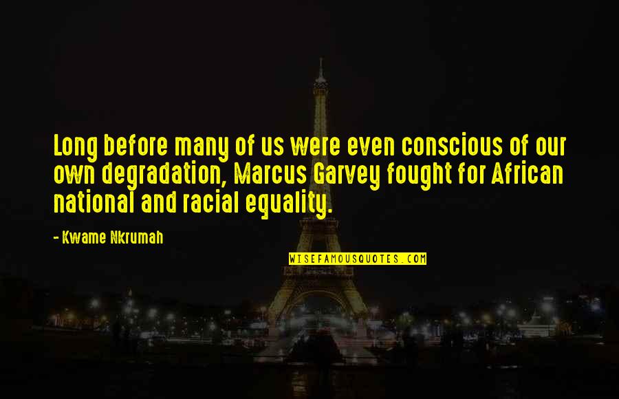 Nkrumah's Quotes By Kwame Nkrumah: Long before many of us were even conscious Nkrumah's Quotes By Kwame Nkrumah: Long before many of us were even conscious