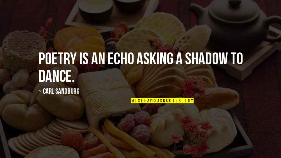 Nkumail Quotes By Carl Sandburg: Poetry is an echo asking a shadow to