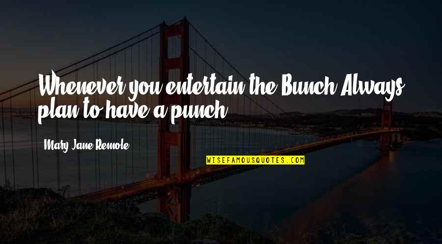 Nkumail Quotes By Mary Jane Remole: Whenever you entertain the Bunch,Always plan to have
