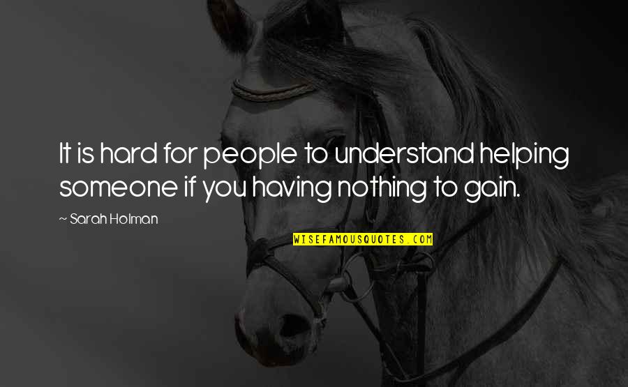 Nkumail Quotes By Sarah Holman: It is hard for people to understand helping