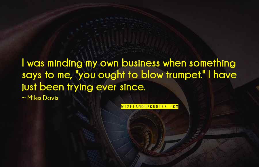 Nkwenti Julius Quotes By Miles Davis: I was minding my own business when something Nkwenti Julius Quotes By Miles Davis: I was minding my own business when something