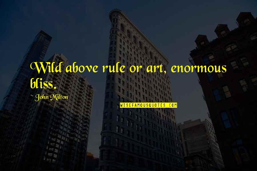 Nkwocha Dominic Quotes By John Milton: Wild above rule or art, enormous bliss.