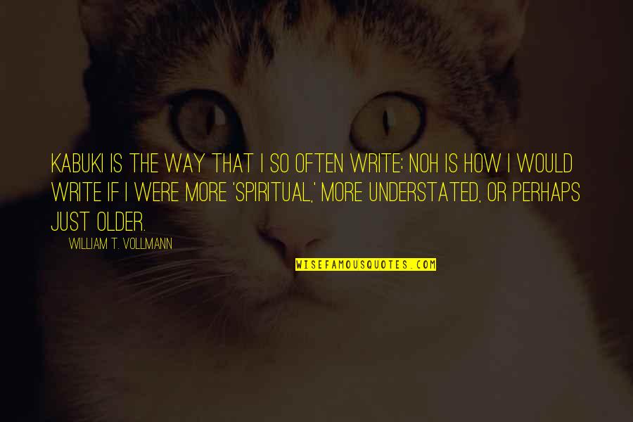 Nkwocha Dominic Quotes By William T. Vollmann: Kabuki is the way that I so often