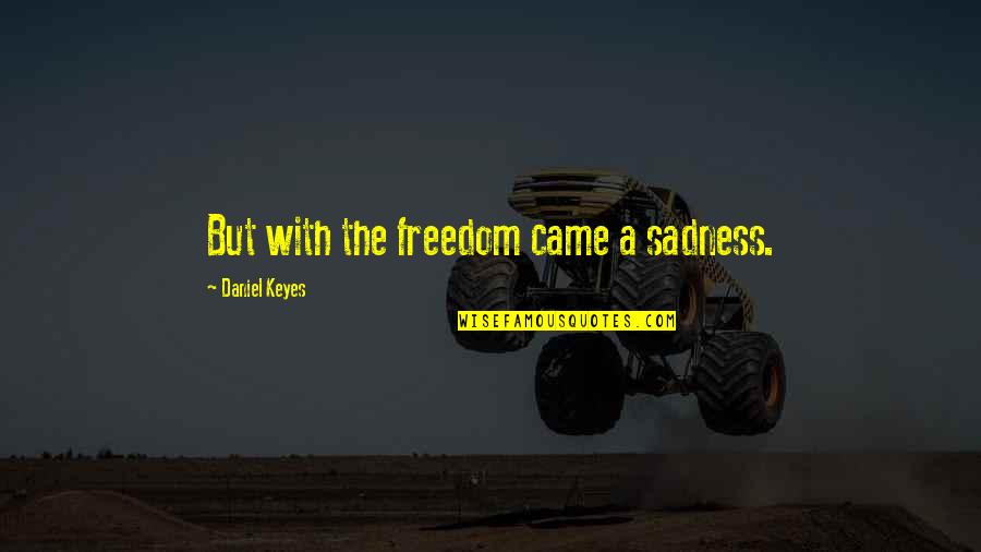 Nkymle Quotes By Daniel Keyes: But with the freedom came a sadness.