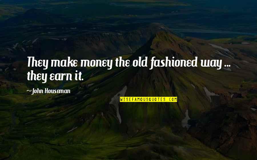Nkymle Quotes By John Houseman: They make money the old fashioned way ...