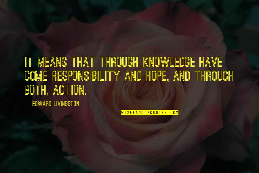 Nlarge Quotes By Edward Livingston: It means that through knowledge have come responsibility Nlarge Quotes By Edward Livingston: It means that through knowledge have come responsibility