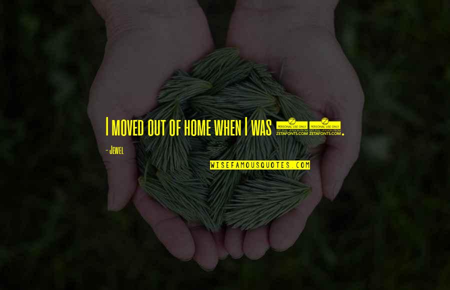 Nlc India Quotes By Jewel: I moved out of home when I was