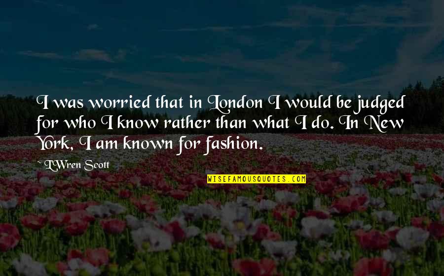 Nler Hyundai Quotes By L'Wren Scott: I was worried that in London I would Nler Hyundai Quotes By L'Wren Scott: I was worried that in London I would