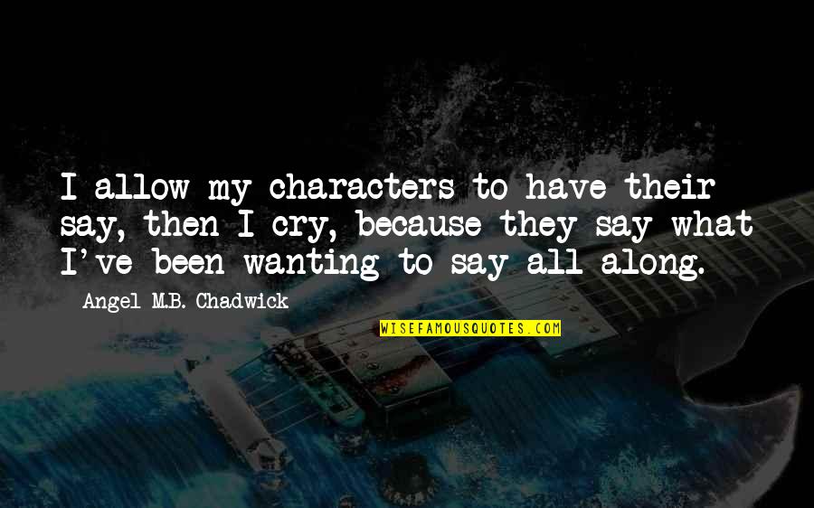 Nless Quotes By Angel M.B. Chadwick: I allow my characters to have their say, Nless Quotes By Angel M.B. Chadwick: I allow my characters to have their say,