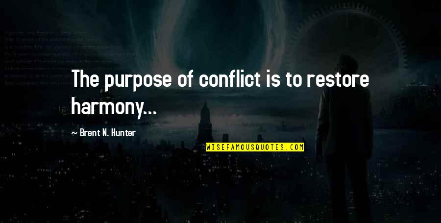 Nless Quotes By Brent N. Hunter: The purpose of conflict is to restore harmony...