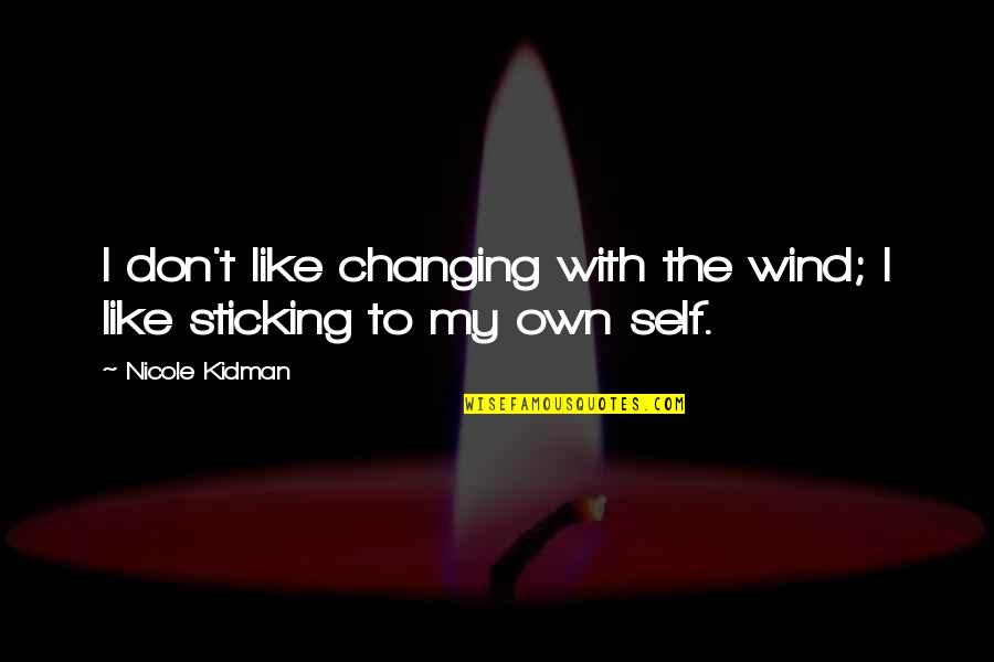 Nlightly Quotes By Nicole Kidman: I don't like changing with the wind; I