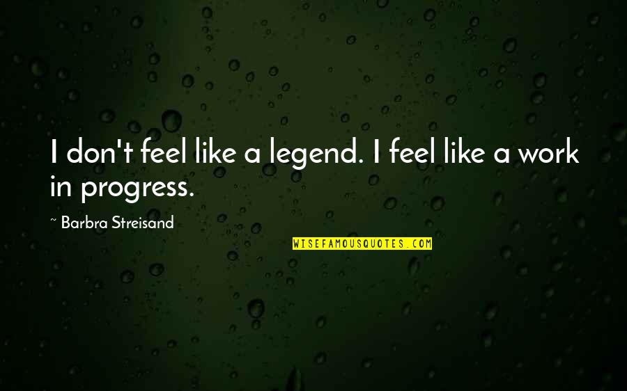 Nlkled Quotes By Barbra Streisand: I don't feel like a legend. I feel