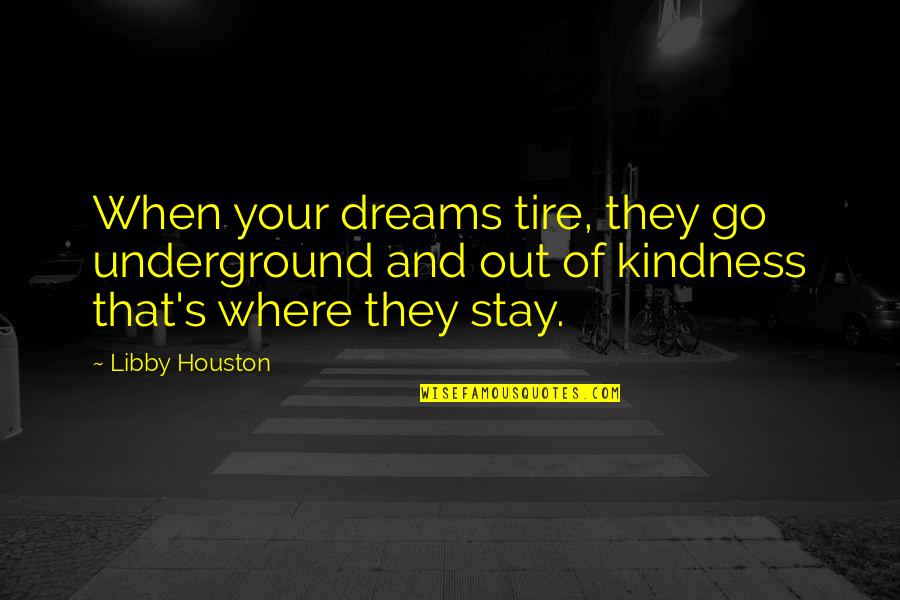 Nlklik Quotes By Libby Houston: When your dreams tire, they go underground and