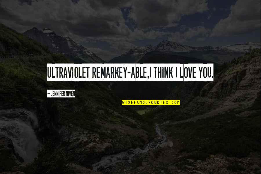 Nlp Business Quotes By Jennifer Niven: Ultraviolet Remarkey-able,I think I love you.