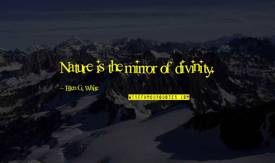 Nlp Love Quotes By Ellen G. White: Nature is the mirror of divinity.