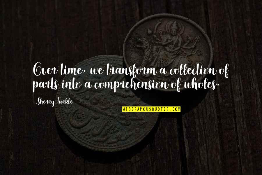 Nlve Korean Quotes By Sherry Turkle: Over time, we transform a collection of parts