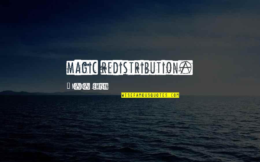 N'maybe Quotes By N.K. Jemisin: magic redistribution.