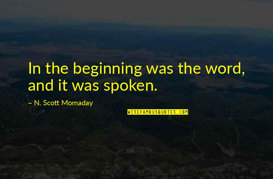 N'maybe Quotes By N. Scott Momaday: In the beginning was the word, and it