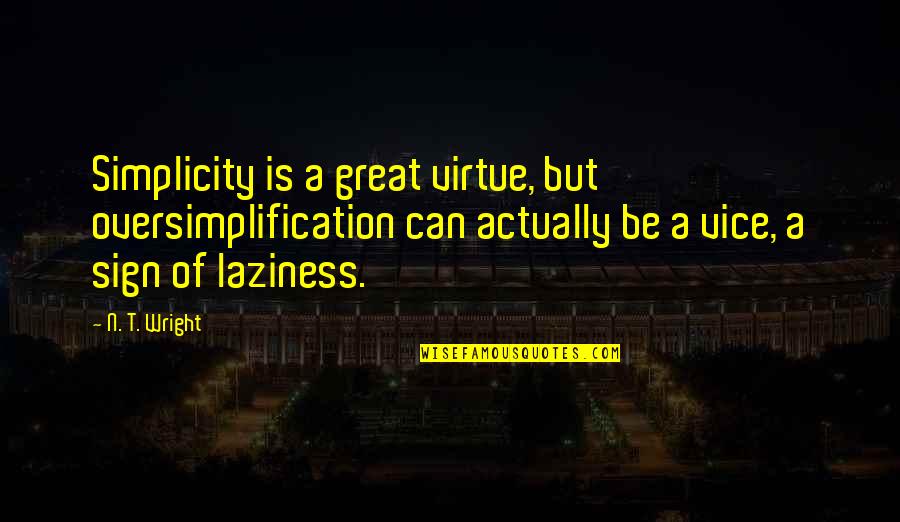 N'maybe Quotes By N. T. Wright: Simplicity is a great virtue, but oversimplification can