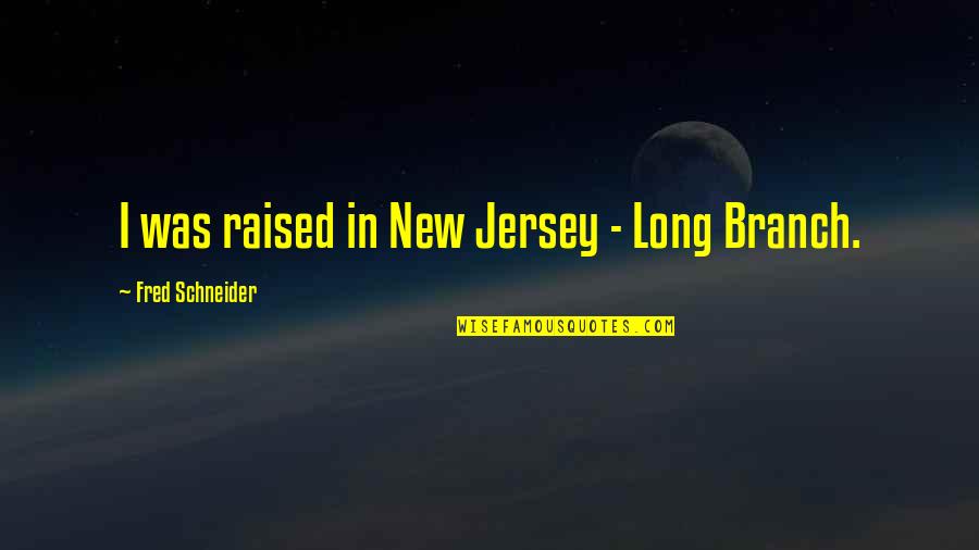 Nmc Quotes By Fred Schneider: I was raised in New Jersey - Long
