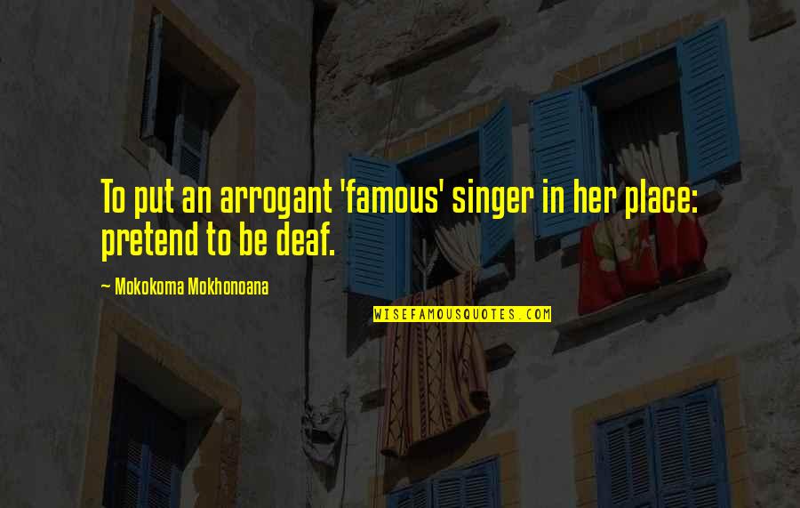 Nmda Autoimmune Quotes By Mokokoma Mokhonoana: To put an arrogant 'famous' singer in her
