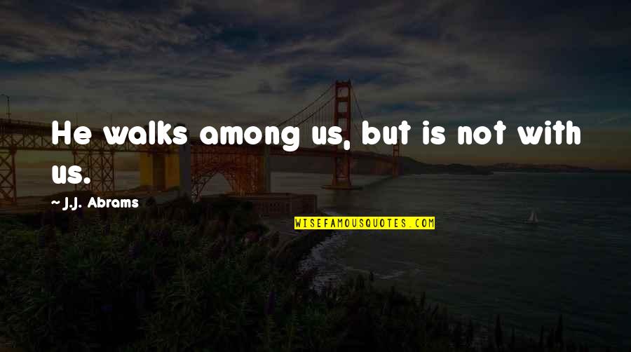 Nmdc Quote Quotes By J.J. Abrams: He walks among us, but is not with Nmdc Quote Quotes By J.J. Abrams: He walks among us, but is not with