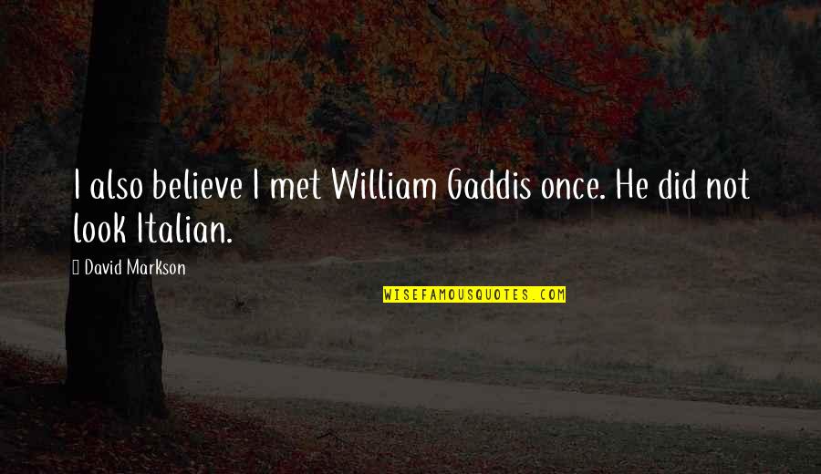 Nmdep Quotes By David Markson: I also believe I met William Gaddis once.