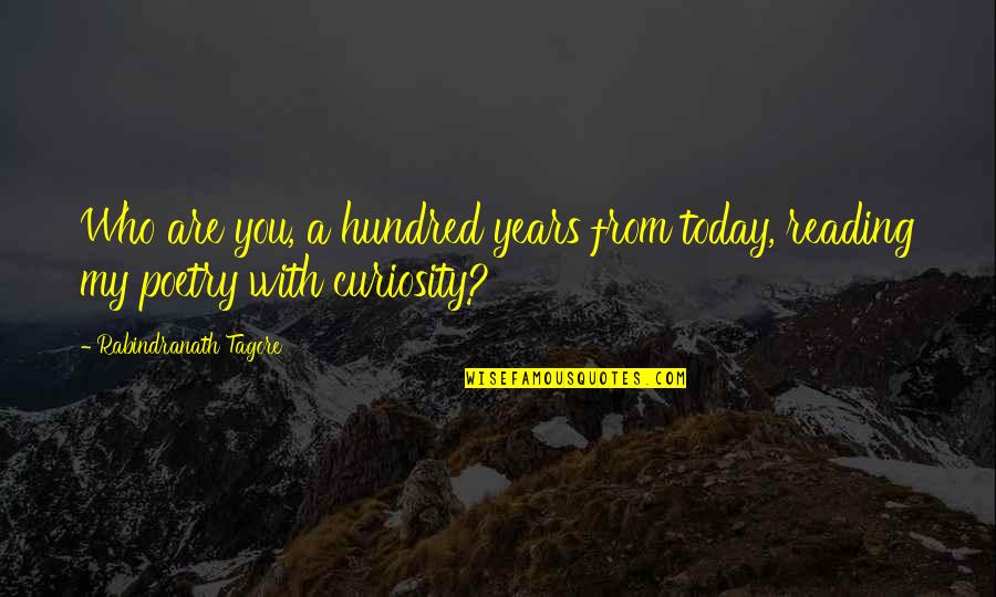 Nmdep Quotes By Rabindranath Tagore: Who are you, a hundred years from today, Nmdep Quotes By Rabindranath Tagore: Who are you, a hundred years from today,