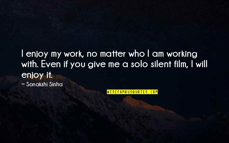 Nmdep Quotes By Sonakshi Sinha: I enjoy my work, no matter who I Nmdep Quotes By Sonakshi Sinha: I enjoy my work, no matter who I