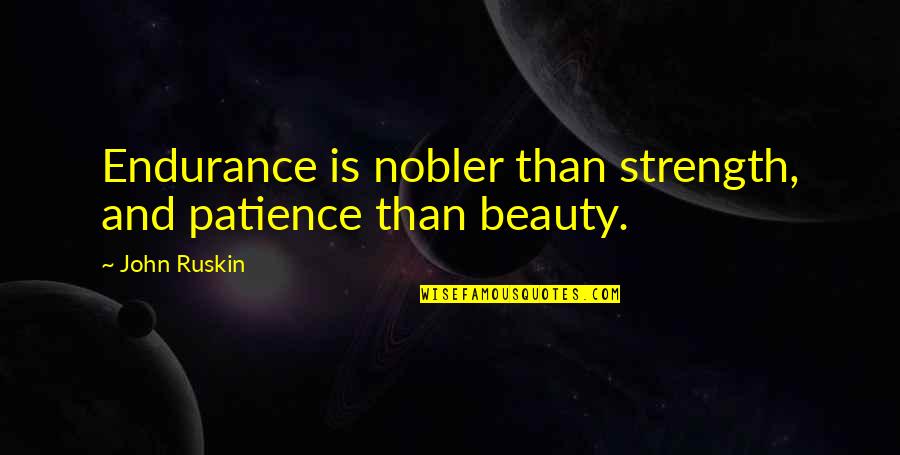 Nmh Mychart Quotes By John Ruskin: Endurance is nobler than strength, and patience than