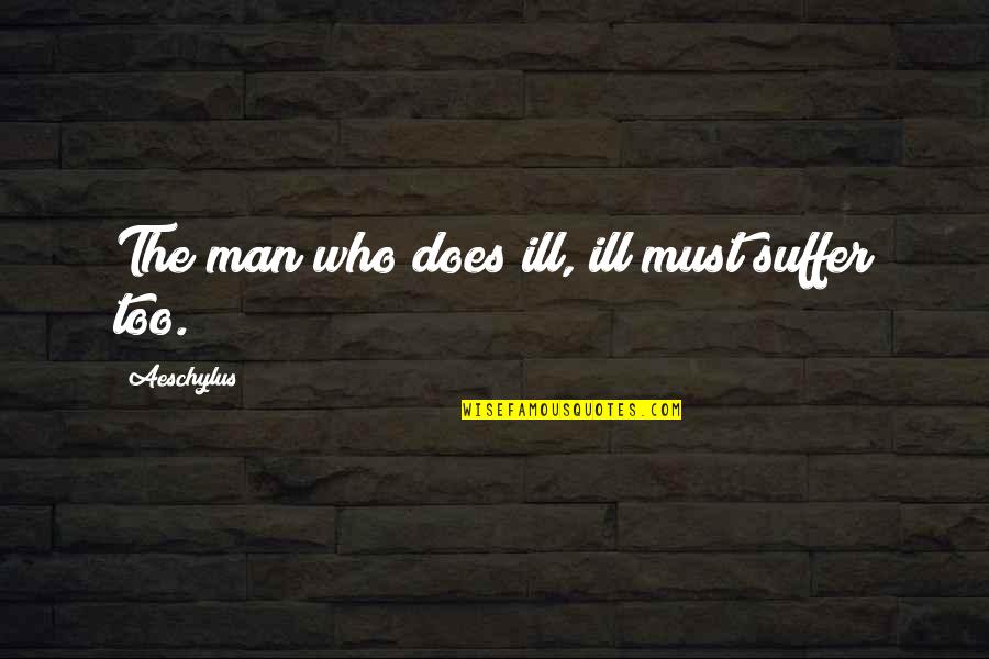 Nmi Quotes By Aeschylus: The man who does ill, ill must suffer Nmi Quotes By Aeschylus: The man who does ill, ill must suffer