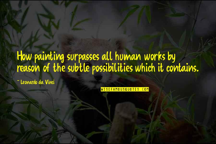 Nmi Quotes By Leonardo Da Vinci: How painting surpasses all human works by reason