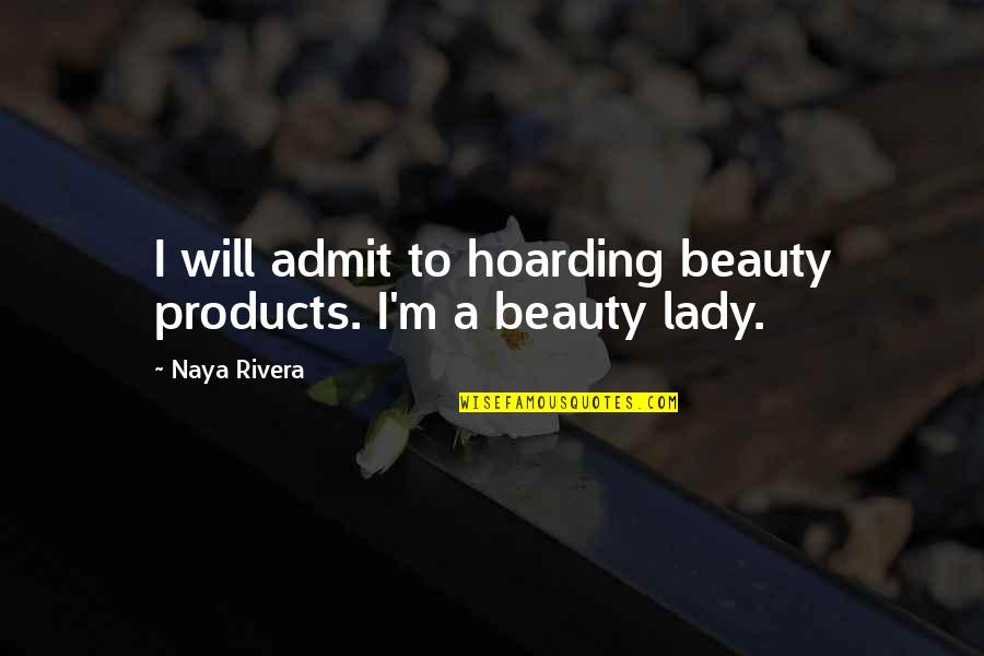 Nmi Quotes By Naya Rivera: I will admit to hoarding beauty products. I'm